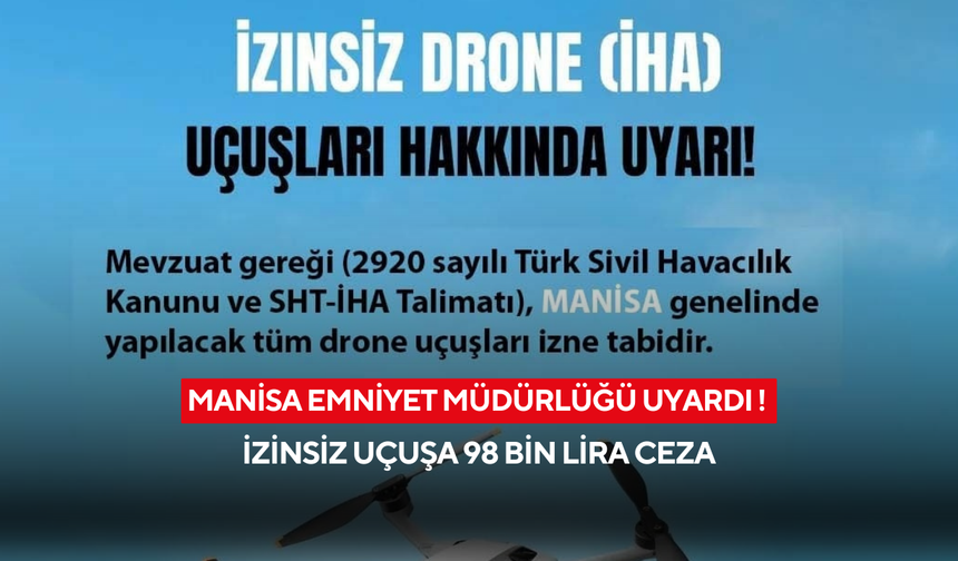 Manisa Emniyet Müdürlüğü uyardı ! İzinsiz uçuşa 98 bin lira ceza