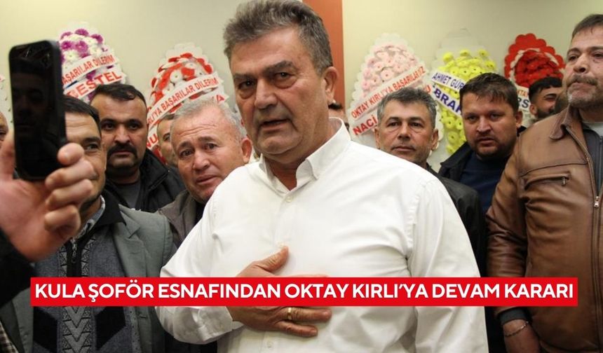Kula şoför esnafından Oktay Kırlı’ya devam kararı
