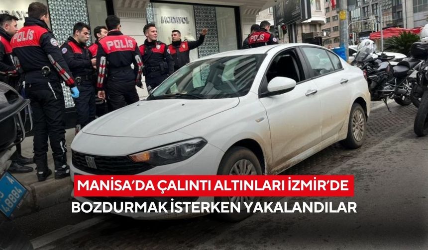 Manisa’da çalıntı altınları İzmir’de bozdurmak isterken yakalandılar