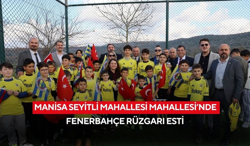 Manisa Seyitli Mahallesi Mahallesi’nde Fenerbahçe rüzgarı esti