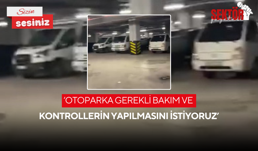 ‘Otoparka gerekli bakım ve kontrollerin yapılmasını istiyoruz’