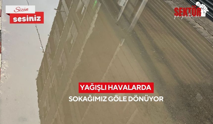 Yağışlı havalarda sokağımız göle dönüyor