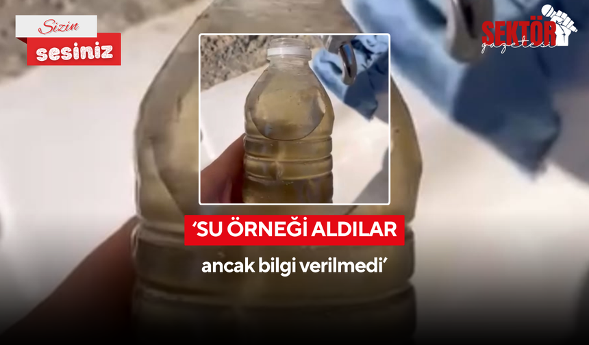 ‘Su örneği aldılar ancak bilgi verilmedi’