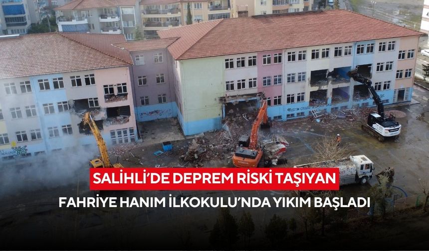 Salihli’de deprem riski taşıyan Fahriye Hanım İlkokulu’nda yıkım başladı