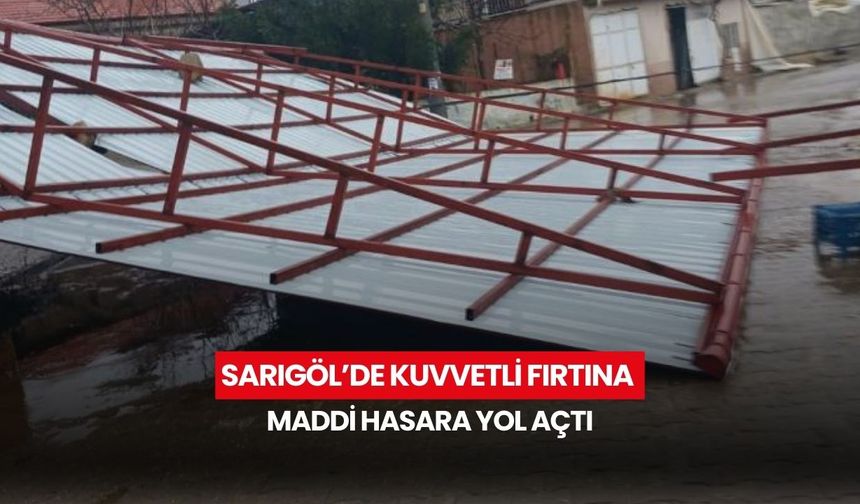 Sarıgöl’de kuvvetli fırtına maddi hasara yol açtı