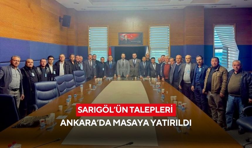 Sarıgöl’ün talepleri Ankara’da masaya yatırıldı