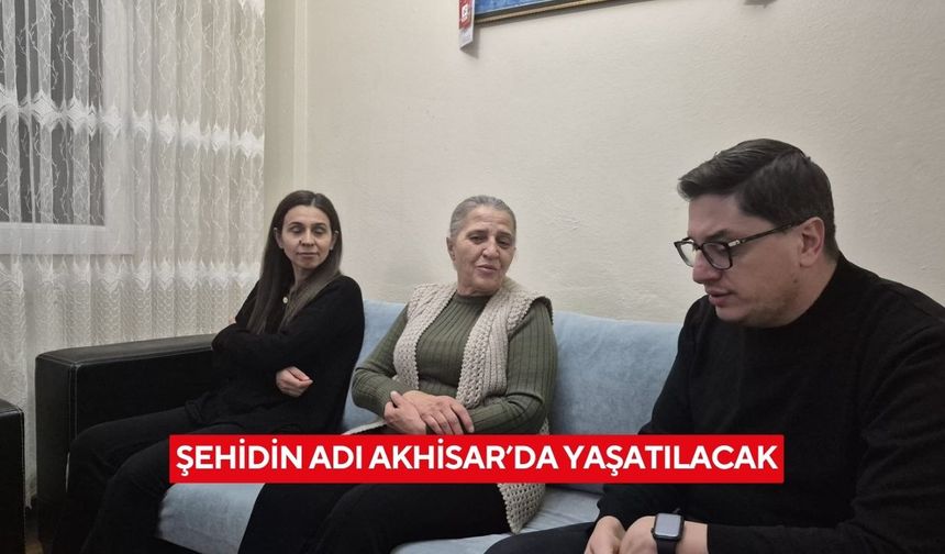 Şehidin adı Akhisar’da yaşatılacak