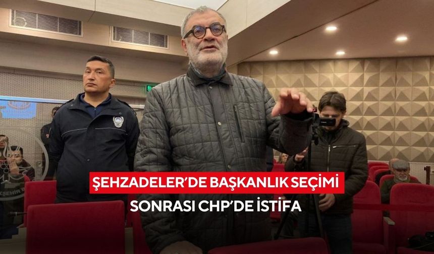 Şehzadeler’de başkanlık seçimi sonrası CHP’de istifa