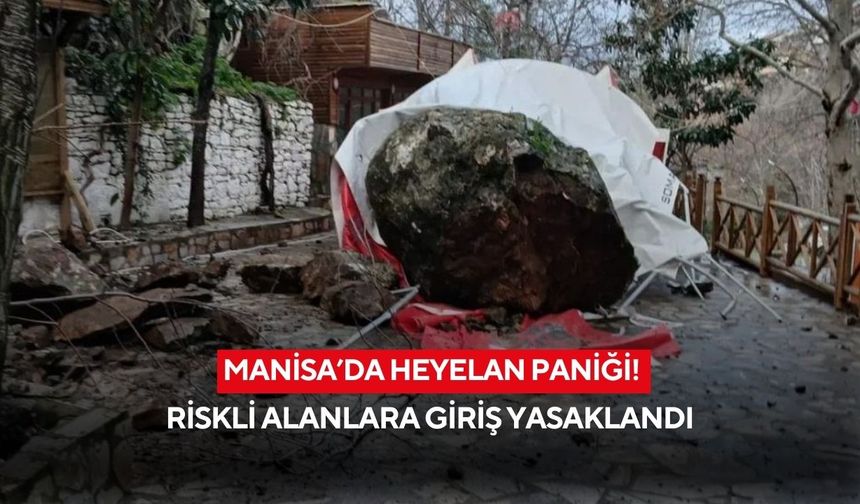 Manisa’da heyelan paniği! Riskli alanlara giriş yasaklandı