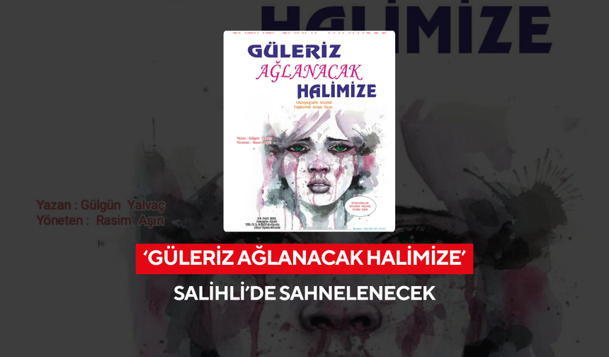 ‘Güleriz Ağlanacak Halimize’ Salihli’de sahnelenecek