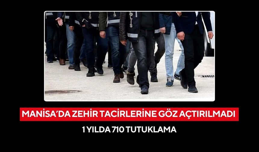 Manisa’da zehir tacirlerine göz açtırılmadı: 1 yılda 710 tutuklama