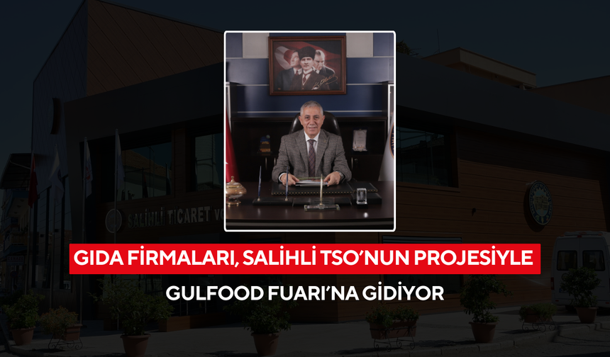 Gıda firmaları, Salihli TSO’nun projesiyle Gulfood Fuarı’na gidiyor