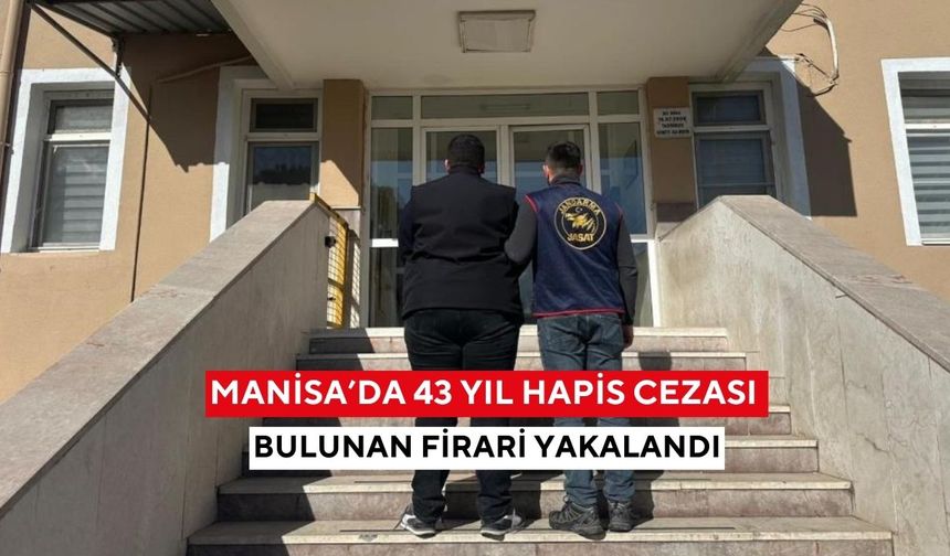 Manisa’da 43 yıl hapis cezası bulunan firari yakalandı
