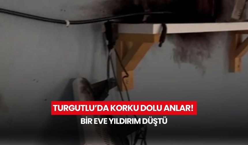 Turgutlu’da korku dolu anlar! Bir eve yıldırım düştü