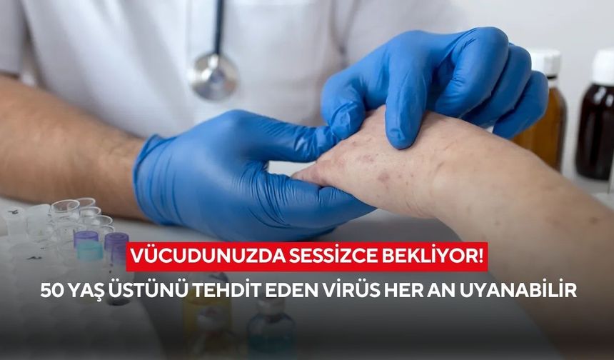 Vücudunuzda sessizce bekliyor! 50 yaş üstünü tehdit eden virüs her an uyanabilir