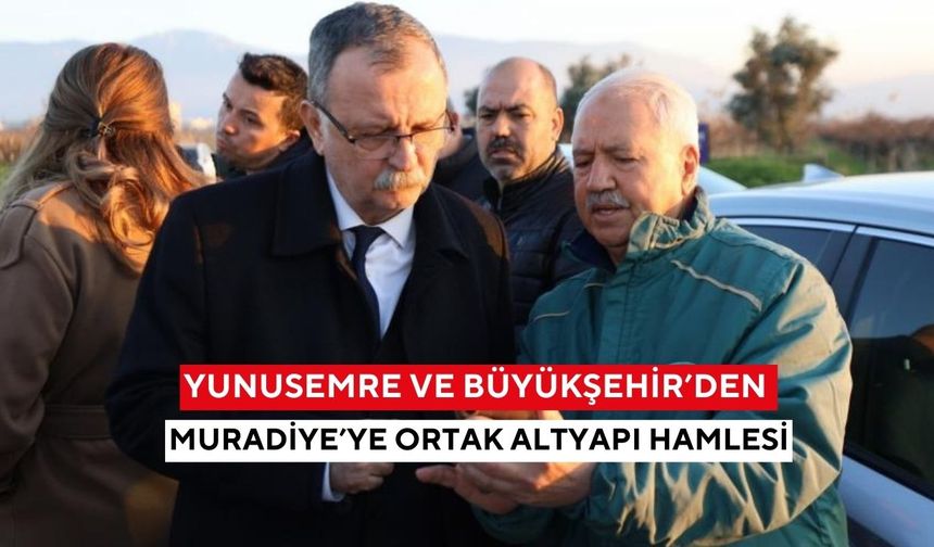 Yunusemre ve Büyükşehir’den Muradiye’ye ortak altyapı hamlesi