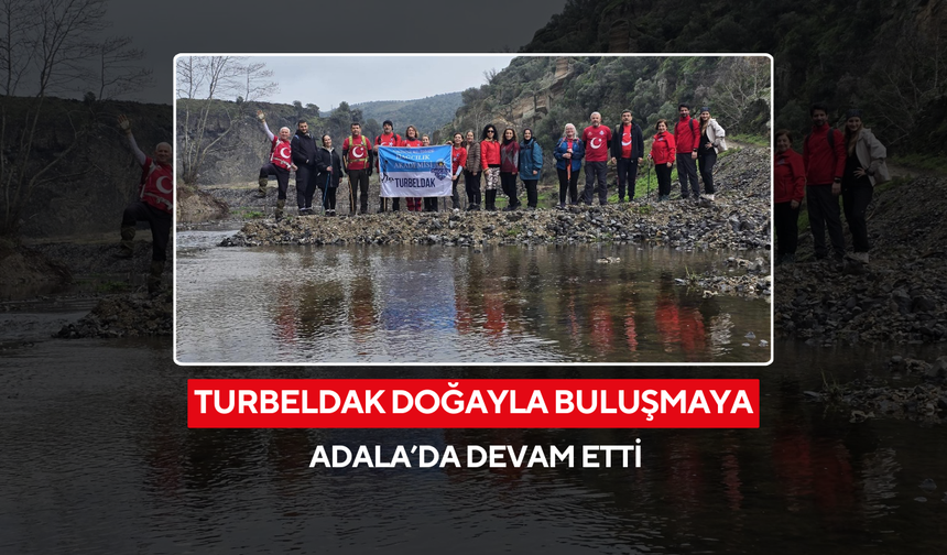 TURBELDAK doğayla buluşmaya Adala’da devam etti