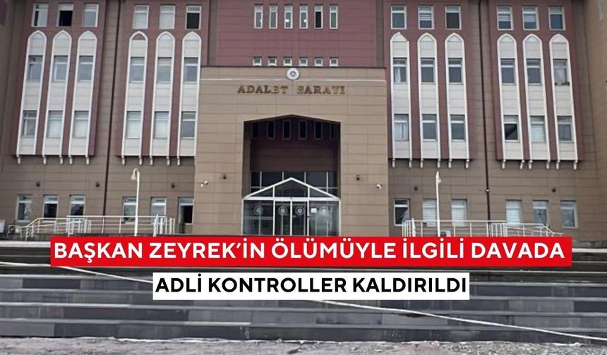Başkan Zeyrek’in ölümüyle ilgili davada adli kontroller kaldırıldı