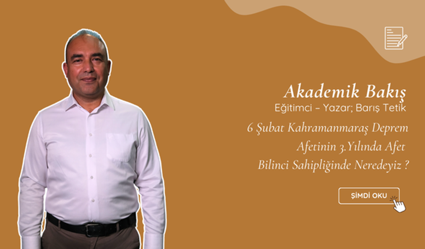 6 Şubat Kahramanmaraş Deprem Afetinin 3.Yılında Afet  Bilinci Sahipliğinde Neredeyiz ?