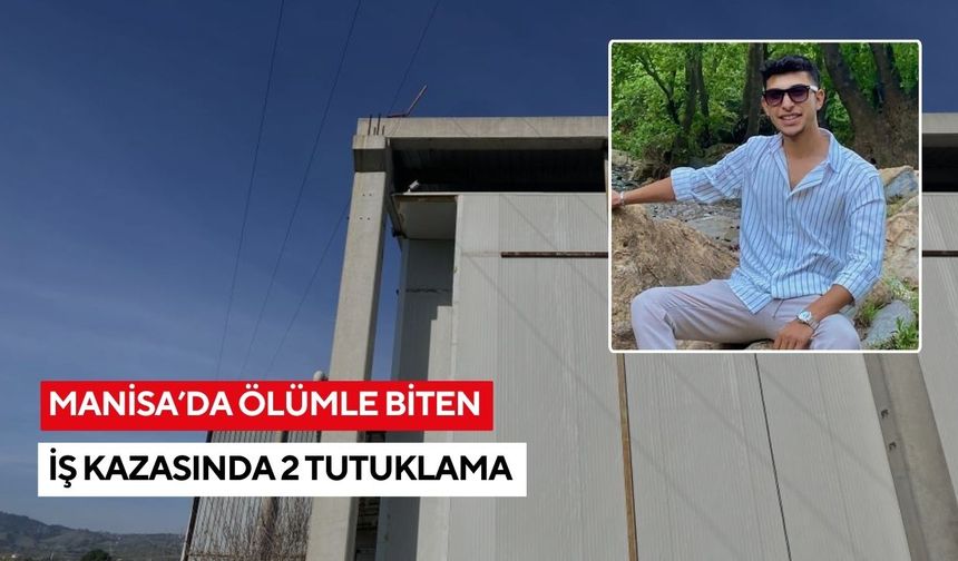 Manisa’da ölümle biten iş kazasında 2 tutuklama