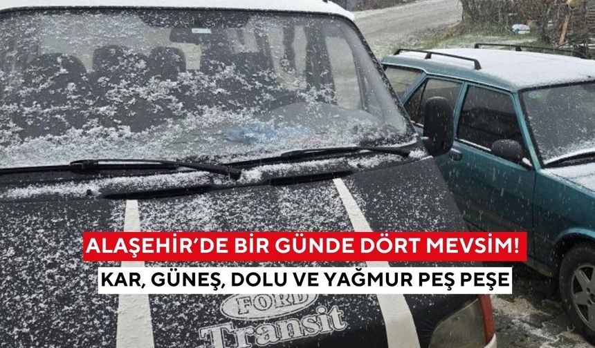 Alaşehir’de bir günde dört mevsim! Kar, güneş, dolu ve yağmur peş peşe