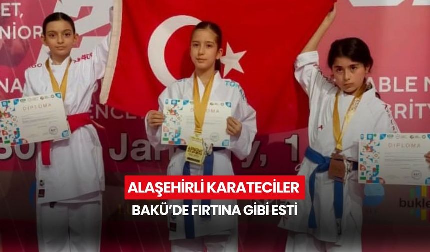 Alaşehirli karateciler Bakü’de fırtına gibi esti