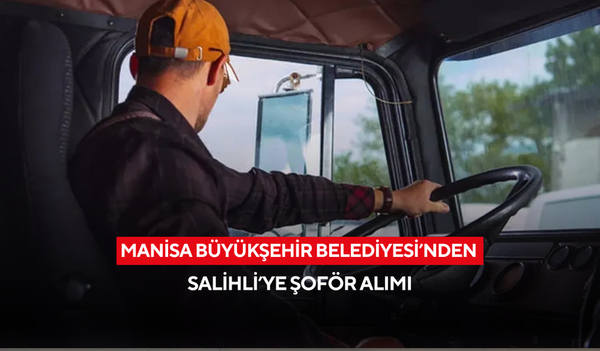 Manisa Büyükşehir Belediyesi’nden Salihli’ye şoför alımı