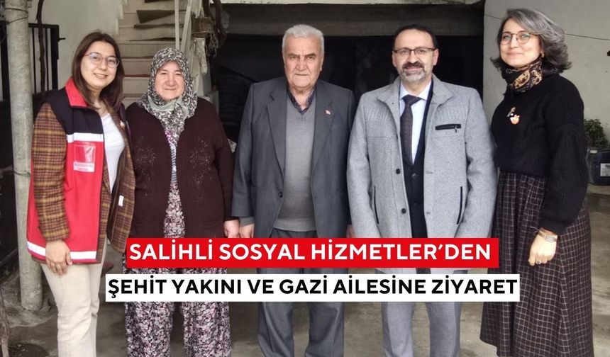 Salihli Sosyal Hizmetler’den şehit yakını ve gazi ailesine ziyaret