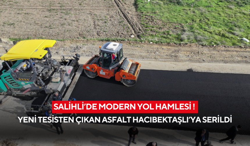 Salihli’de modern yol hamlesi ! Yeni tesisten çıkan asfalt Hacıbektaşlı’ya serildi