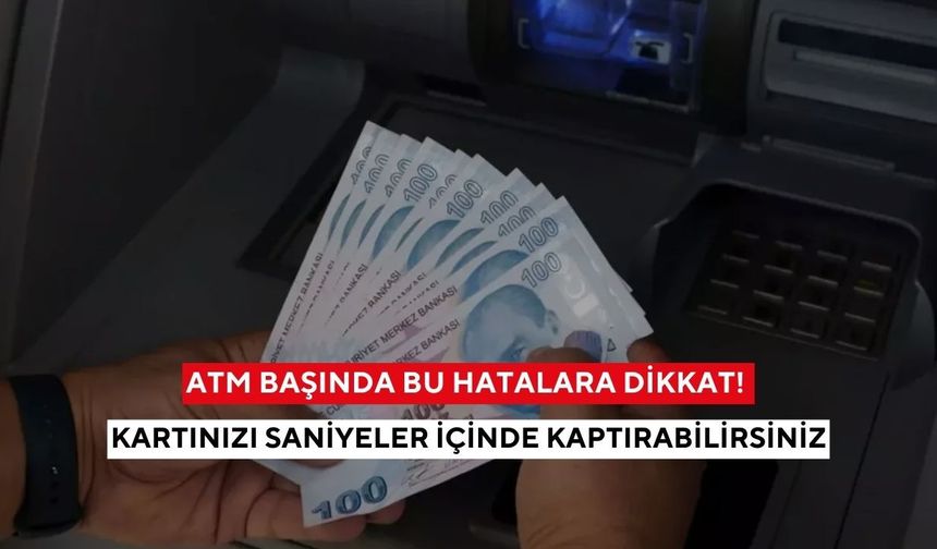 Atm başında bu hatalara dikkat! Kartınızı saniyeler içinde kaptırabilirsiniz