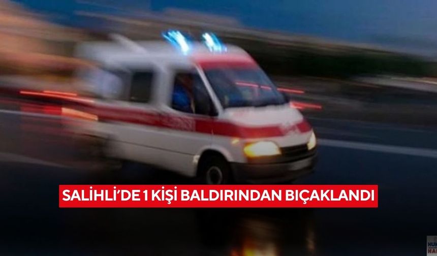 Salihli’de bıçaklı olay: 1 kişi yaralandı