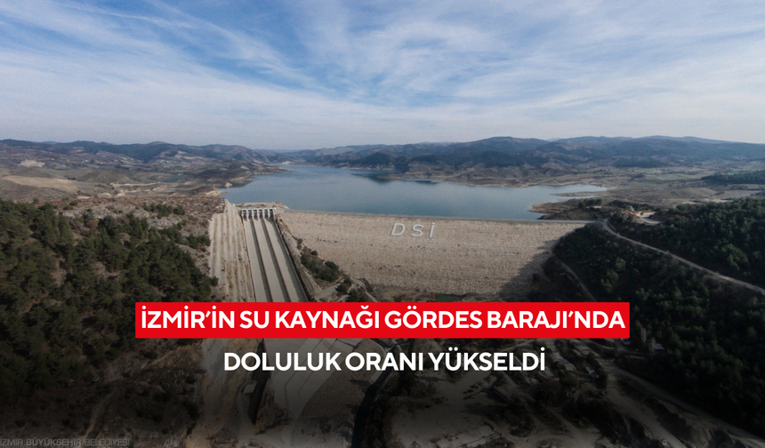 Gördes Barajı’nda doluluk oranı arttı