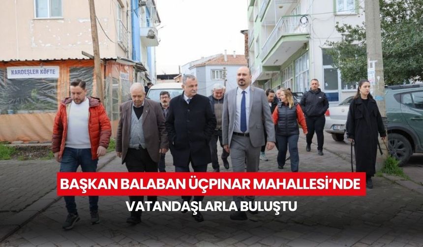 Başkan Balaban Üçpınar Mahallesi’nde vatandaşlarla buluştu