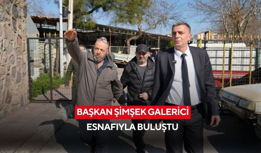 Başkan Şimşek galerici esnafıyla buluştu