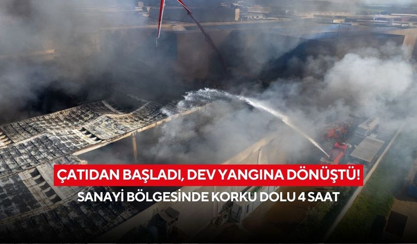 Çatıdan başladı, dev yangına dönüştü! Sanayi bölgesinde korku dolu 4 saat