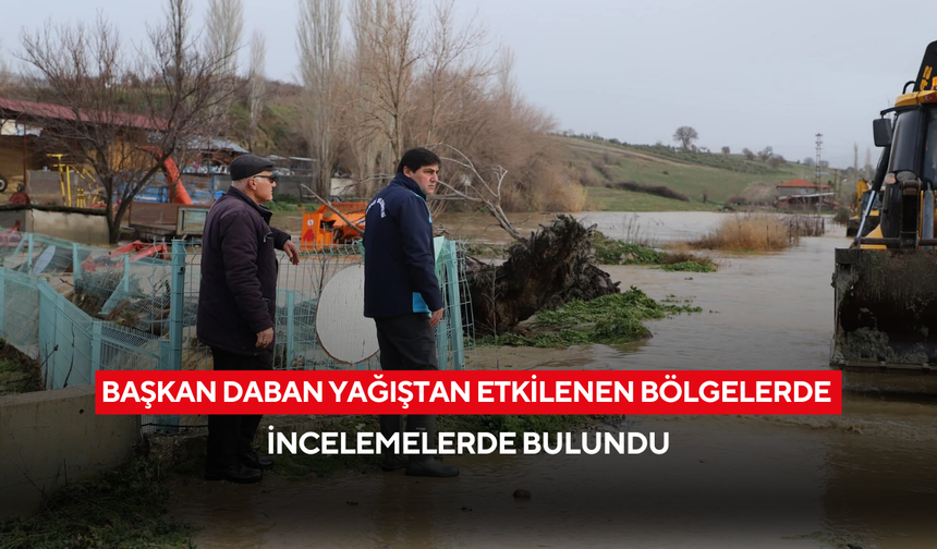 Başkan Daban yağıştan etkilenen bölgelerde incelemelerde bulundu