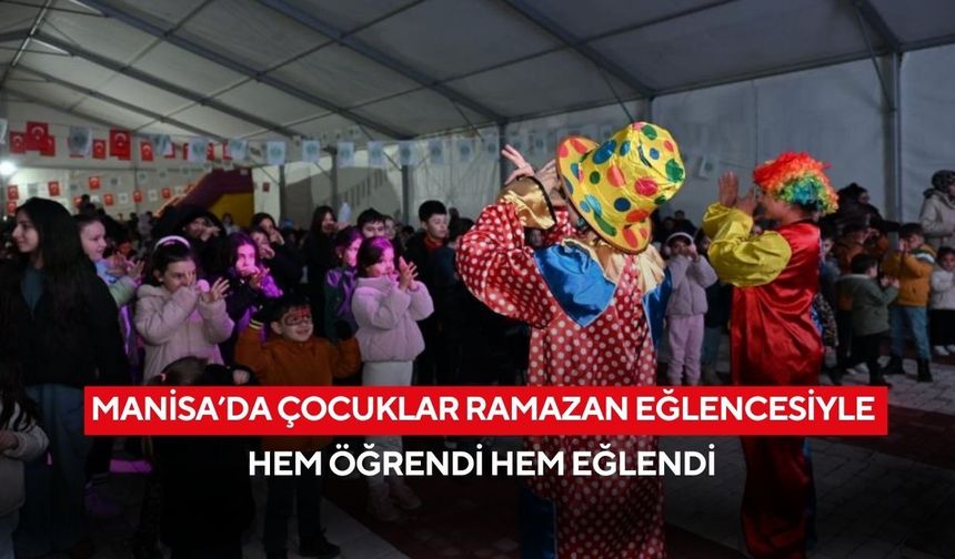 Manisa’da çocuklar Ramazan eğlencesiyle hem öğrendi hem eğlendi