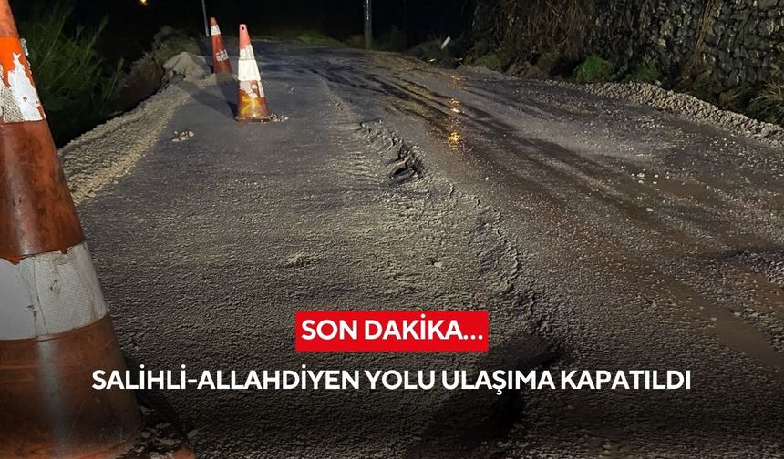 Son dakika… Salihli-Allahdiyen yolu ulaşıma kapatıldı