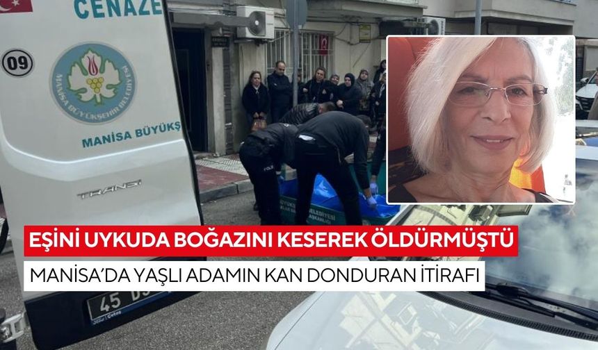 Eşini uykuda boğazını keserek öldürmüştü... | Manisa’da 83 yaşındaki kocanın ifadesi ortaya çıktı