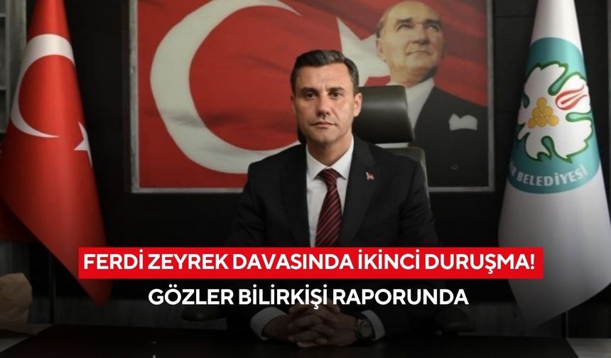Başkan Ferdi Zeyrek davasında ikinci duruşma! Gözler bilirkişi raporunda
