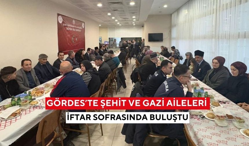 Gördes’te şehit ve gazi aileleri iftar sofrasında buluştu