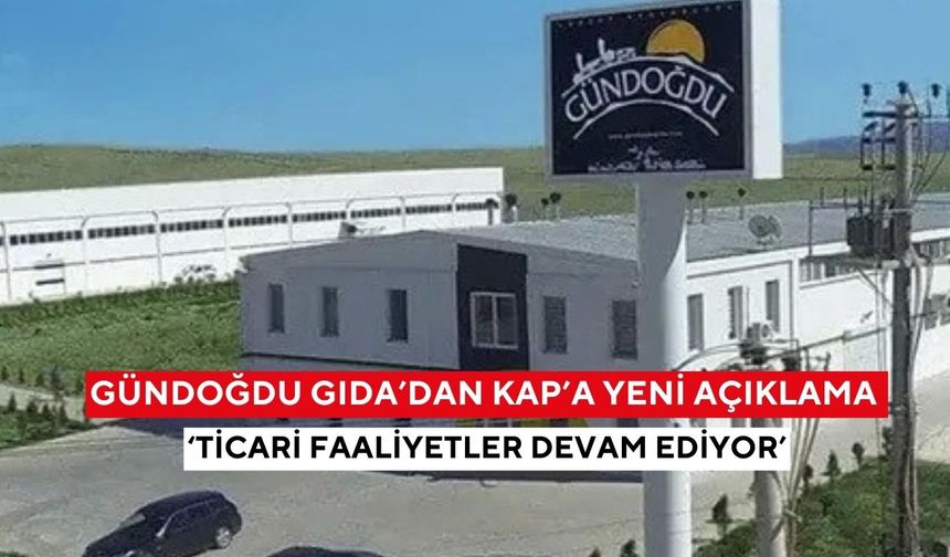 Gündoğdu Gıda’dan KAP’a yeni açıklama ‘Ticari faaliyetler devam ediyor’