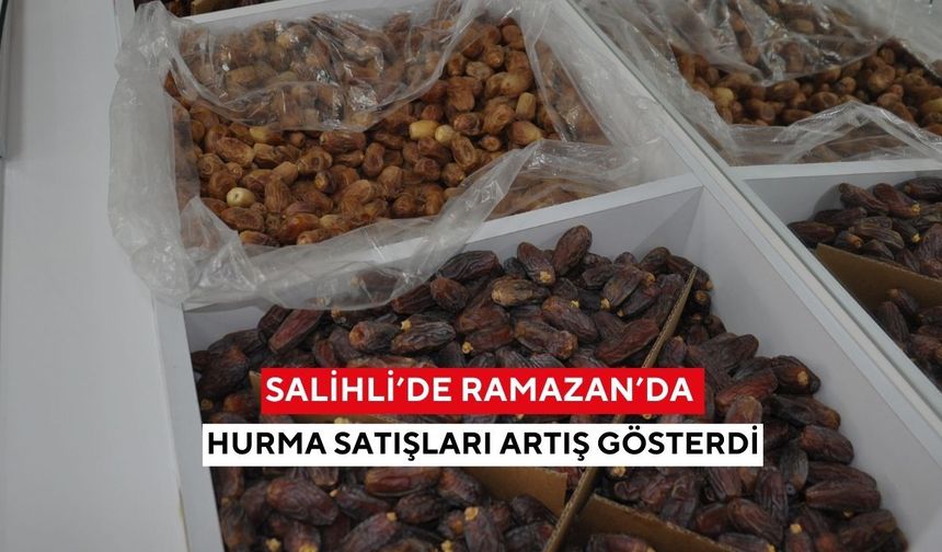Salihli’de Ramazan’da hurma satışları artış gösterdi