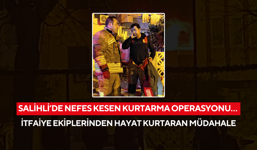 Salihli’de nefes kesen kurtarma operasyonu…
