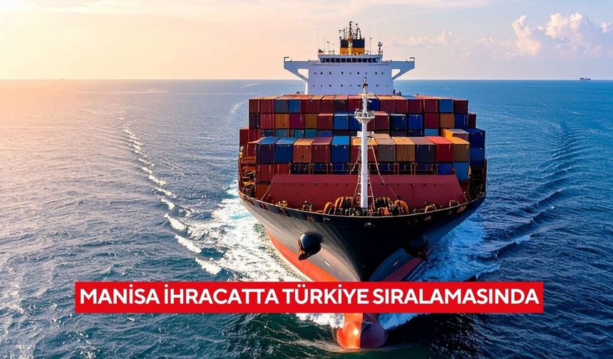 Manisa ihracatta Türkiye sıralamasında