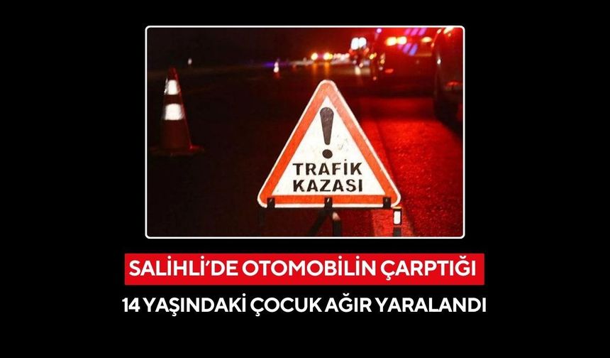 Salihli’de otomobilin çarptığı 14 yaşındaki çocuk ağır yaralandı