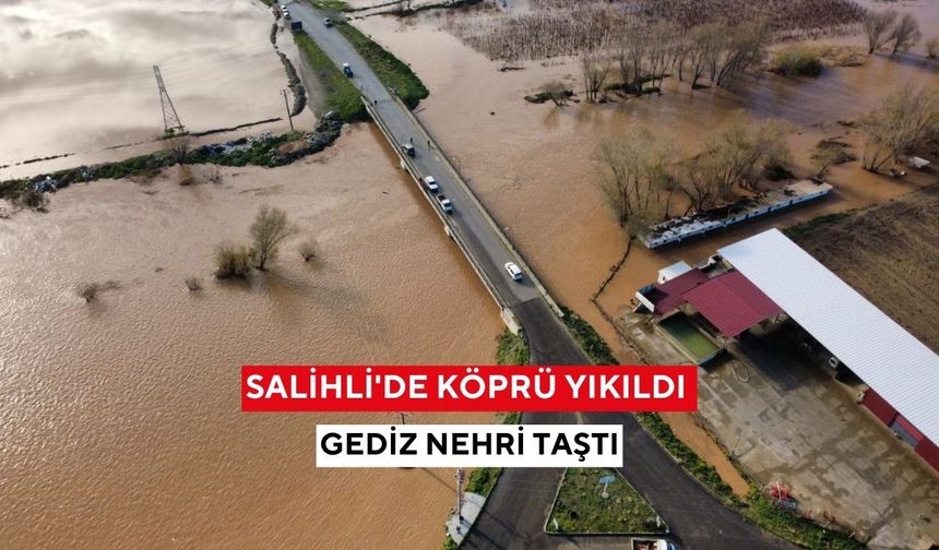 Salihli’de sağanak yağış köprüyü yıktı, Gediz Nehri taştı