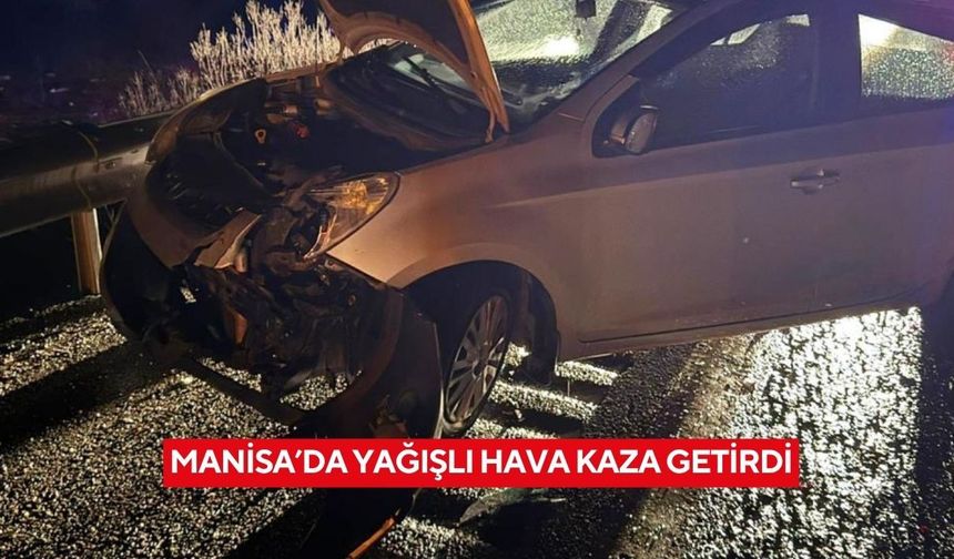 Manisa’da yağışlı hava kaza getirdi