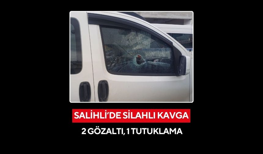 Salihli’de silahlı kavga: 2 gözaltı, 1 tutuklama