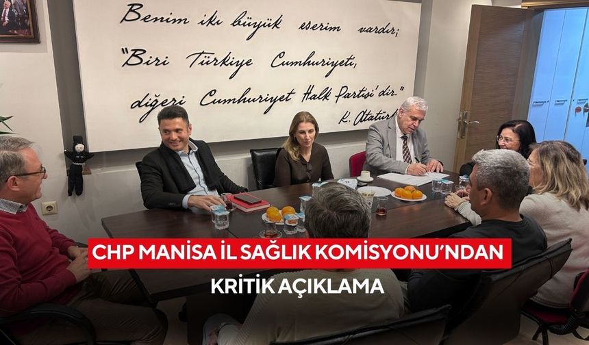 CHP Manisa İl Sağlık Komisyonu’ndan kritik açıklama